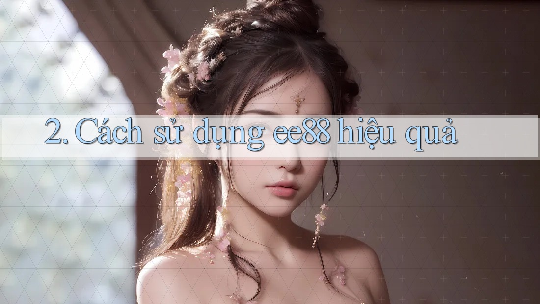 2. Cách sử dụng ee88 hiệu quả 2. Cách sử dụng ee88 hiệu quả