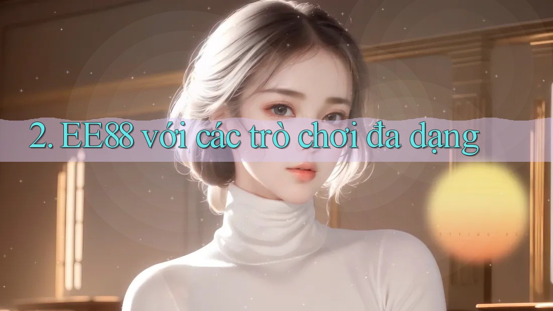 2. EE88 với các trò chơi đa dạng