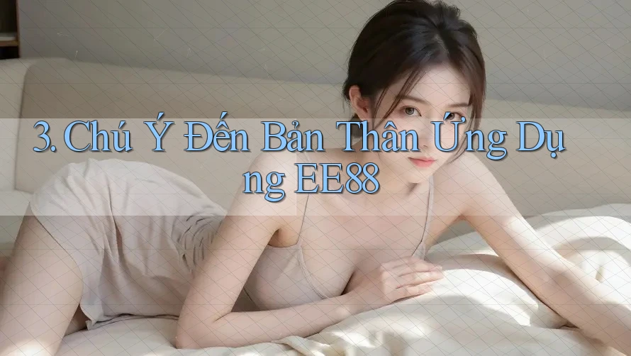 3. Chú Ý Đến Bản Thân Ứng Dụng EE88