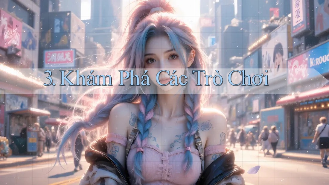 3. Khám Phá Các Trò Chơi