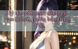 3 lý do ee88 được đánh giá cao (2026), phiên bản tiếng Việt
