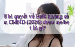 8 bí quyết về Ee88 không cần CMND (2026) draw no bet là gì