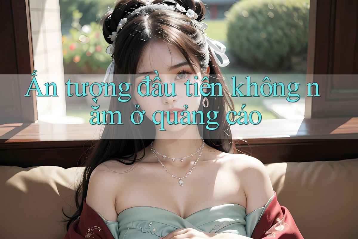 Ấn tượng đầu tiên không nằm ở quảng cáo