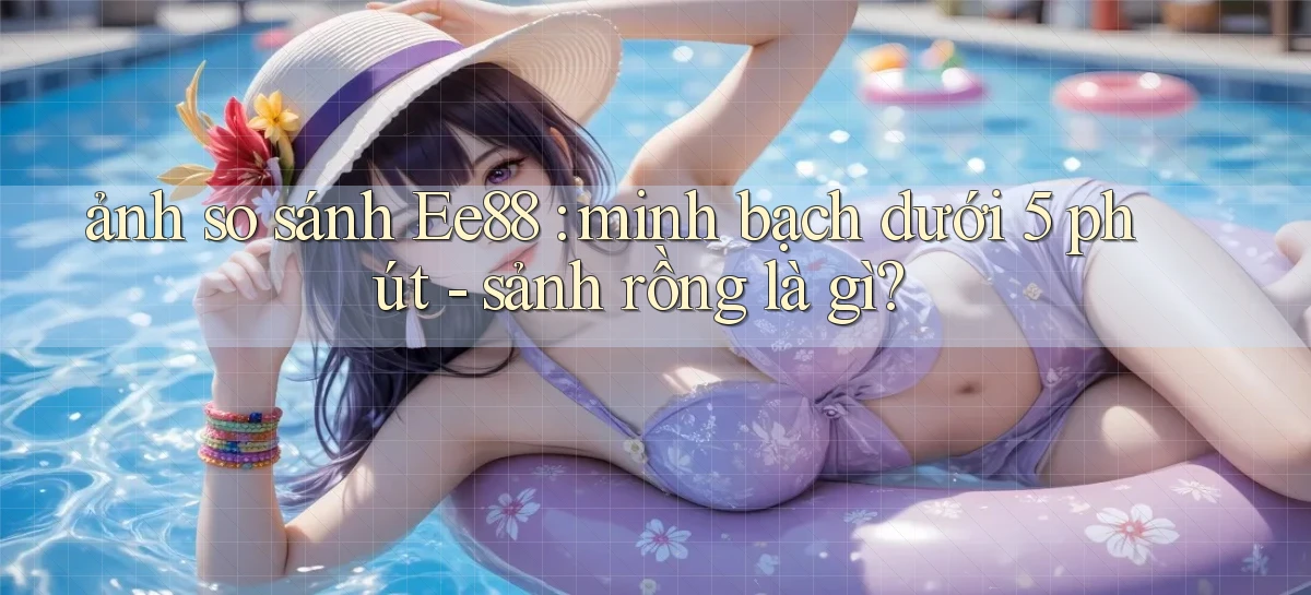 ảnh so sánh Ee88 minh bạch dưới 5 phút   sảnh rồng là gì