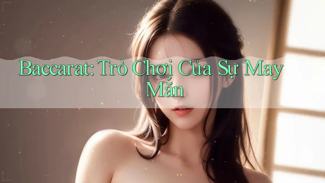 Baccarat: Trò Chơi Của Sự May Mắn Baccarat: Trò Chơi Của Sự May Mắn