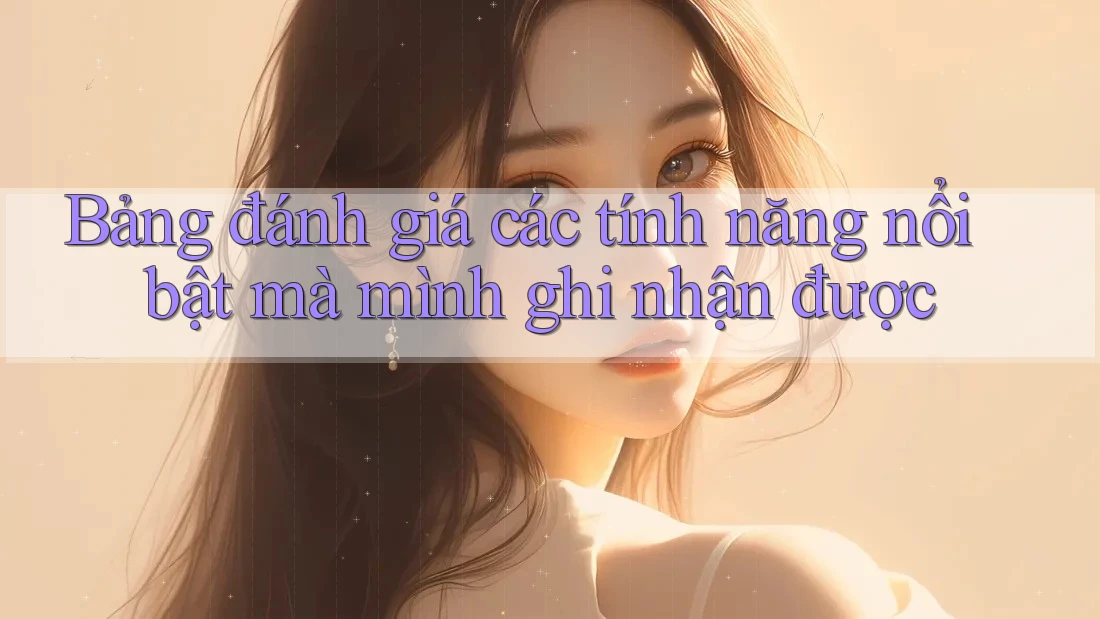Bảng đánh giá các tính năng nổi bật mà mình ghi nhận được