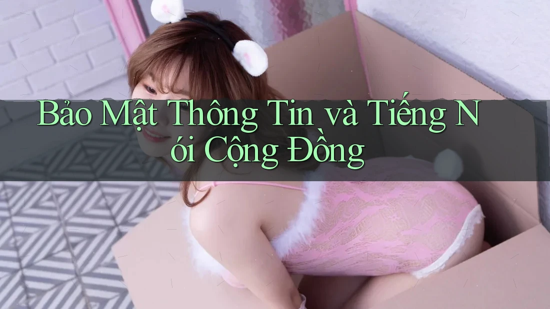 Bảo Mật Thông Tin và Tiếng Nói Cộng Đồng