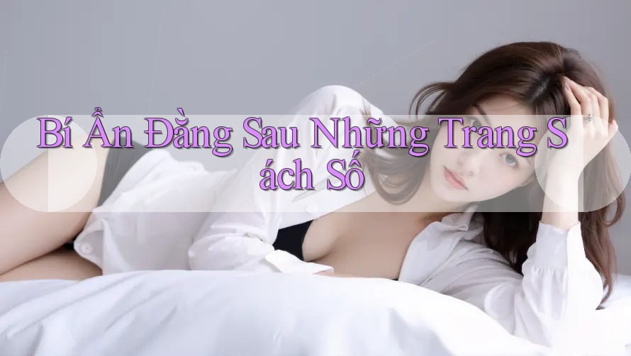 Bí Ẩn Đằng Sau Những Trang Sách Số