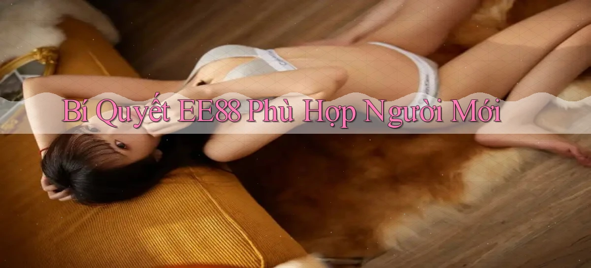 bí quyết ee88 phù hợp người mới