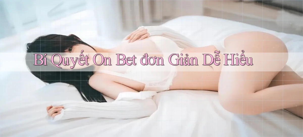 bí quyết on bet đơn giản dễ hiểu