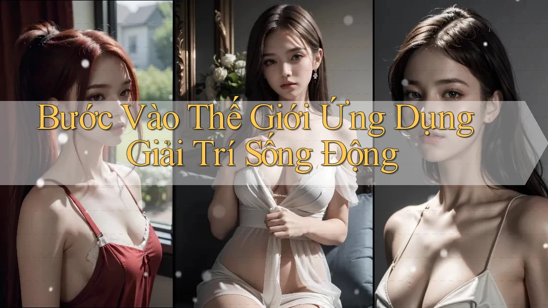 Bước Vào Thế Giới Ứng Dụng Giải Trí Sống Động
