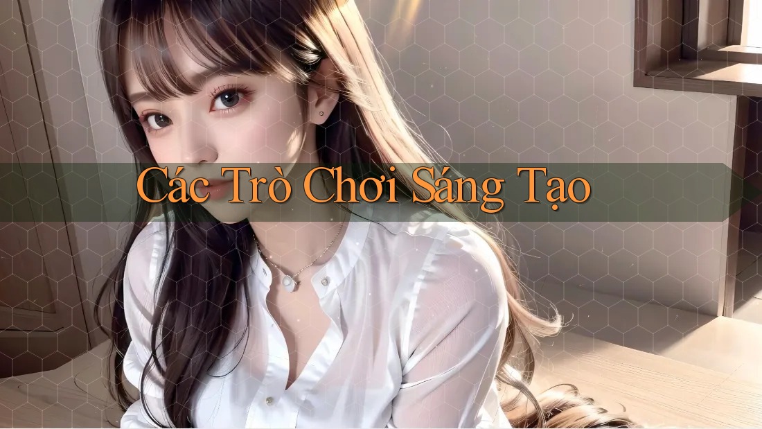 Các Trò Chơi Sáng Tạo Các Trò Chơi Sáng Tạo