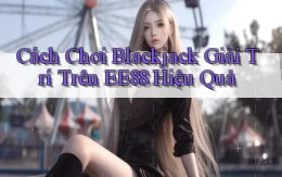 cách chơi blackjack giải trí trên ee88 hiệu quả