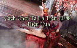 cách chơi tá lả trên ee88 hiệu quả
