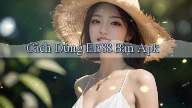 cách dùng ee88 bản apk