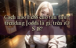 Cách nào Ee88 cho tân thủ trending odds là gì, trên iOS 18
