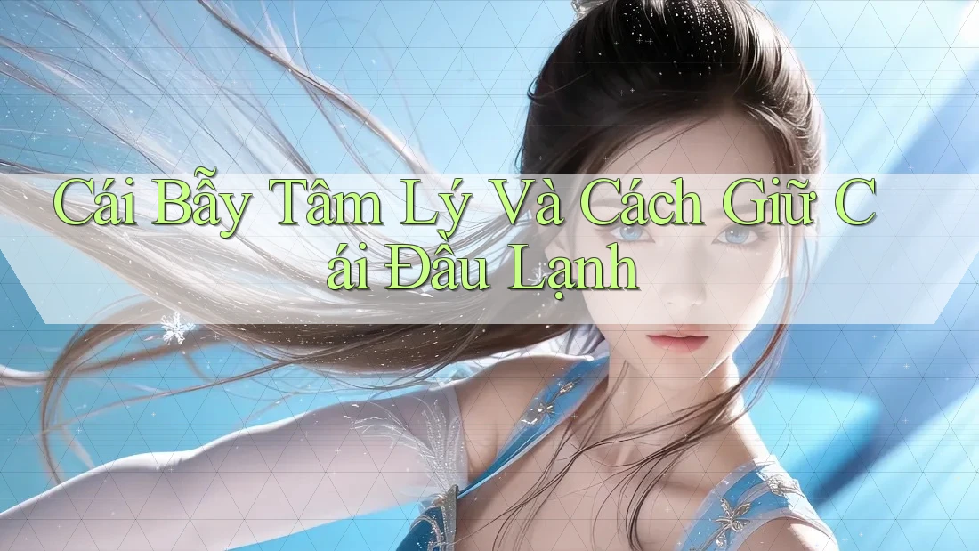 Cái Bẫy Tâm Lý Và Cách Giữ Cái Đầu Lạnh Cái Bẫy Tâm Lý Và Cách Giữ Cái Đầu Lạnh