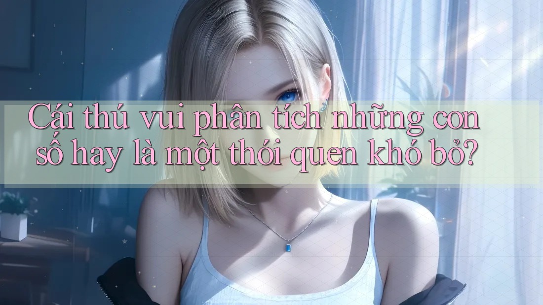 Cái thú vui phân tích những con số hay là một thói quen khó bỏ?