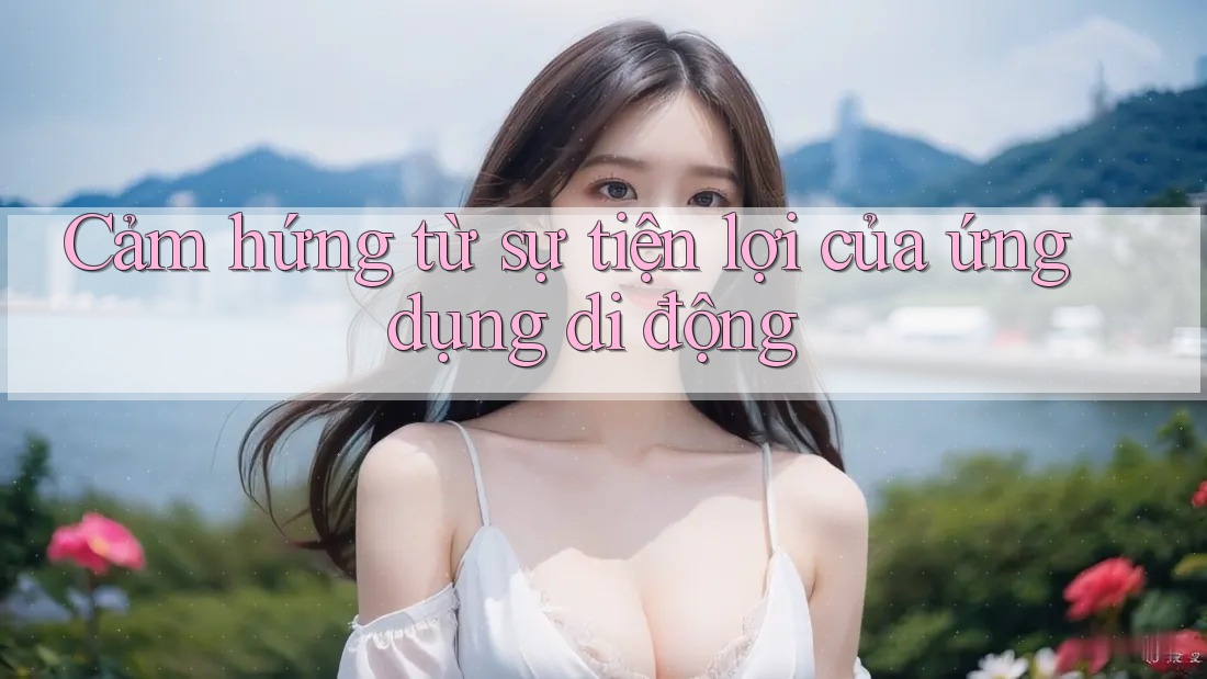 Cảm hứng từ sự tiện lợi của ứng dụng di động Cảm hứng từ sự tiện lợi của ứng dụng di động