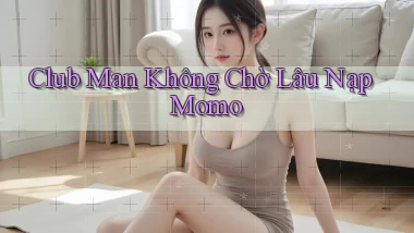 club man không chờ lâu nạp momo