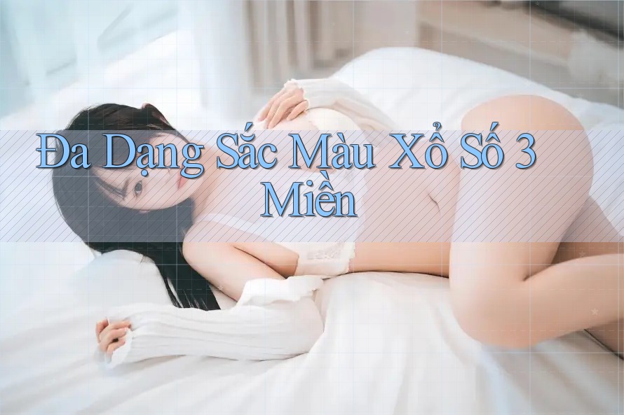 Đa Dạng Sắc Màu Xổ Số 3 Miền Đa Dạng Sắc Màu Xổ Số 3 Miền