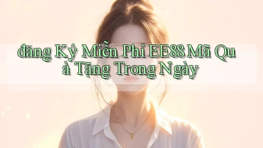 đăng ký miễn phí ee88 mã quà tặng trong ngày