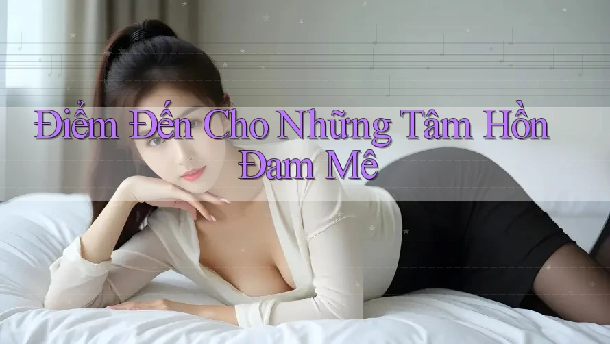 Điểm Đến Cho Những Tâm Hồn Đam Mê Điểm Đến Cho Những Tâm Hồn Đam Mê