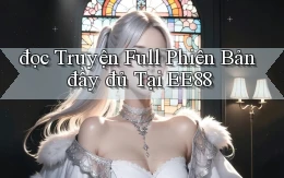 đọc truyện full phiên bản đầy đủ tại ee88