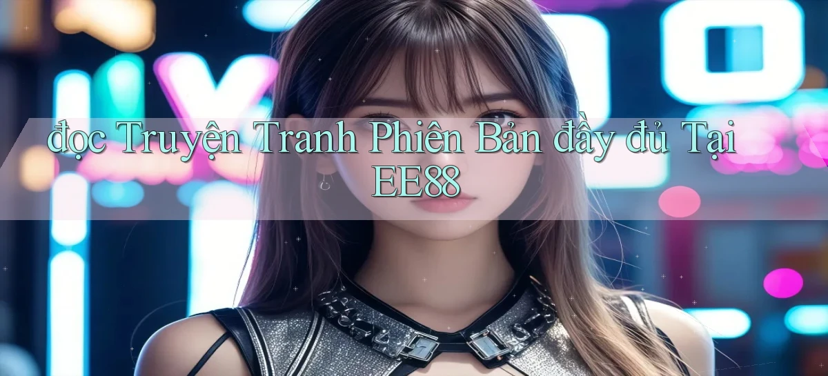 đọc truyện tranh phiên bản đầy đủ tại ee88