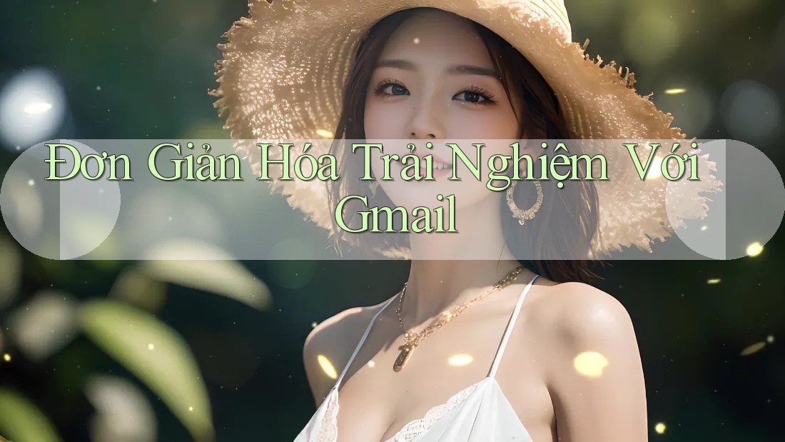 Đơn Giản Hóa Trải Nghiệm Với Gmail Đơn Giản Hóa Trải Nghiệm Với Gmail