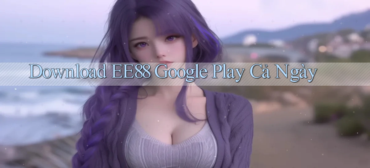 download ee88 google play cả ngày