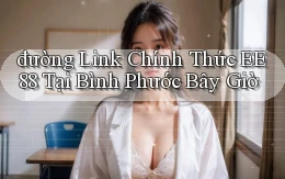 đường link chính thức ee88 tại Bình Phước bây giờ