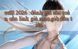 ee88 2026 đánh giá sâu toàn cầu link giả mạo giờ đầu tiên