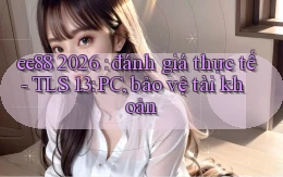 ee88 2026 đánh giá thực tế   TLS 1.3 PC, bảo vệ tài khoản