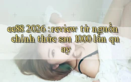 ee88 2026 review từ nguồn chính thức sau 1000 lần quay