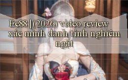 Ee88 (2026) video review xác minh danh tính nghiêm ngặt