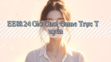 ee88 24 giờ chơi game trực tuyến