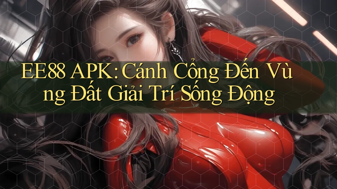 EE88 APK: Cánh Cổng Đến Vùng Đất Giải Trí Sống Động EE88 APK: Cánh Cổng Đến Vùng Đất Giải Trí Sống Động