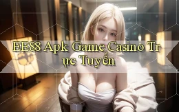 ee88  apk game casino trực tuyến