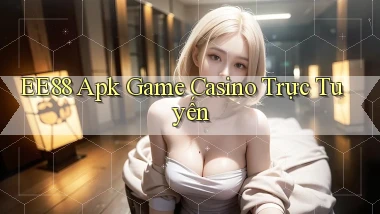 ee88  apk game casino trực tuyến