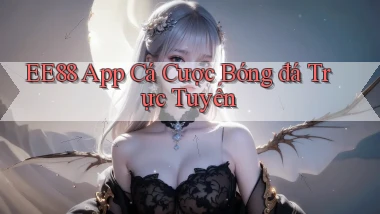ee88 app cá cược bóng đá trực tuyến