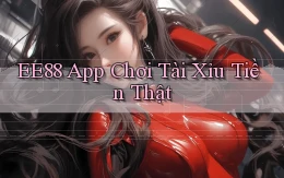 ee88 app chơi tài xỉu tiền thật
