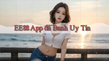 ee88 app đá banh uy tín