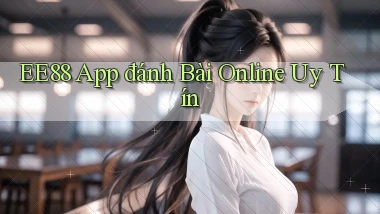 ee88 app đánh bài online uy tín