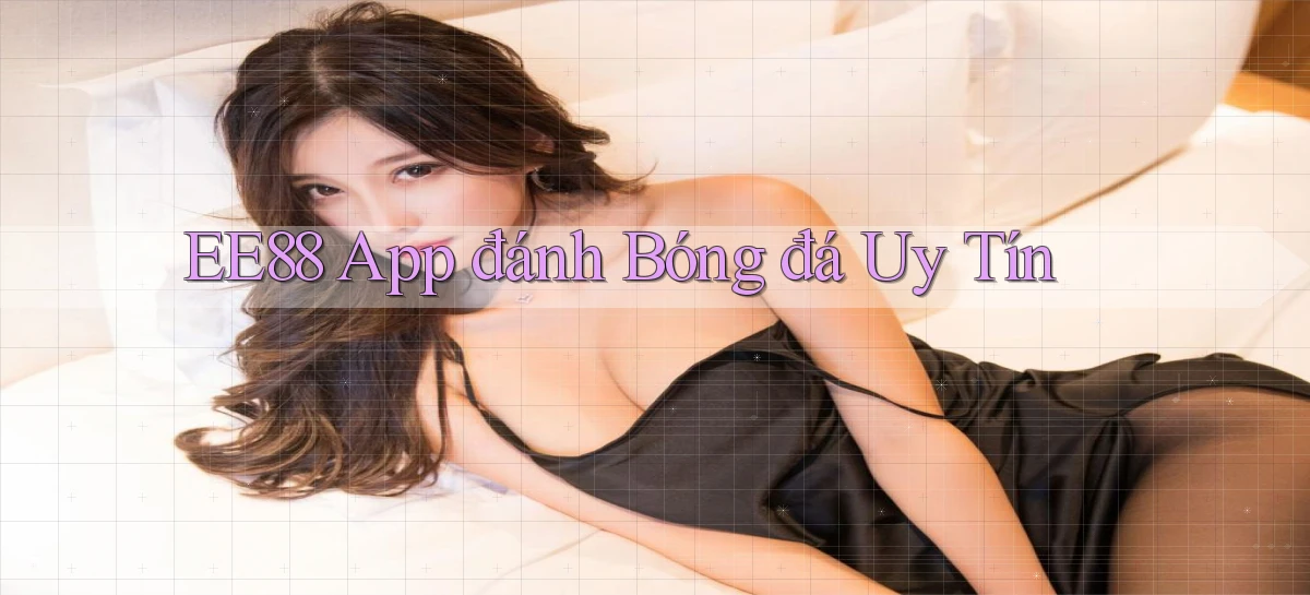 ee88 app đánh bóng đá uy tín