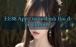 ee88 app game đánh bài đổi thưởng