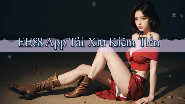 ee88 app tài xỉu kiếm tiền