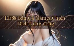 ee88  bắn cá games chiến dịch cộng đồng