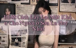 ee88 cách lấy lại mật khẩu cho người ở Sơn La hay nhất