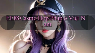 ee88 casino hợp pháp ở việt nam